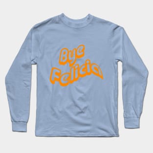 Bye Felicia Long Sleeve T-Shirt